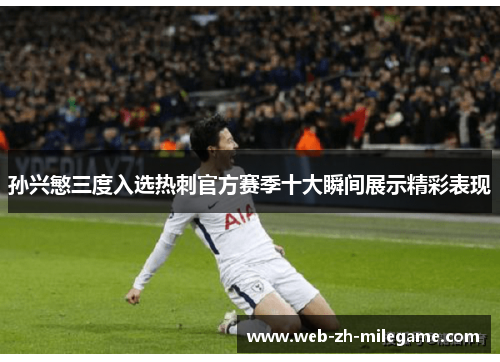 孙兴慜三度入选热刺官方赛季十大瞬间展示精彩表现 孙兴慜三度入选热刺官方赛季十大瞬间展示精彩表现