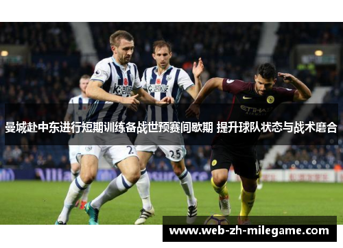 曼城赴中东进行短期训练备战世预赛间歇期 提升球队状态与战术磨合