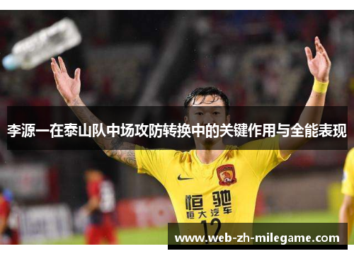 李源一在泰山队中场攻防转换中的关键作用与全能表现 李源一在泰山队中场攻防转换中的关键作用与全能表现