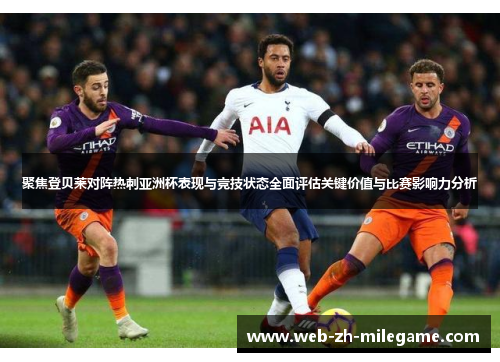 聚焦登贝莱对阵热刺亚洲杯表现与竞技状态全面评估关键价值与比赛影响力分析