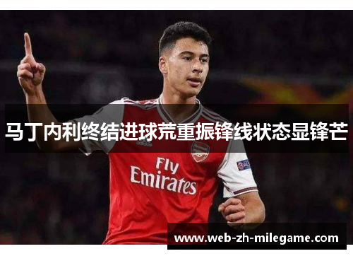 马丁内利终结进球荒重振锋线状态显锋芒