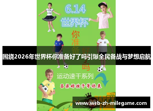 围绕2026年世界杯你准备好了吗引爆全民备战与梦想启航 围绕2026年世界杯你准备好了吗引爆全民备战与梦想启航