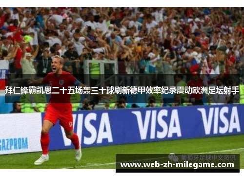 拜仁锋霸凯恩二十五场轰三十球刷新德甲效率纪录震动欧洲足坛射手 拜仁锋霸凯恩二十五场轰三十球刷新德甲效率纪录震动欧洲足坛射手