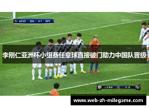 李刚仁亚洲杯小组赛任意球直接破门助力中国队晋级 李刚仁亚洲杯小组赛任意球直接破门助力中国队晋级